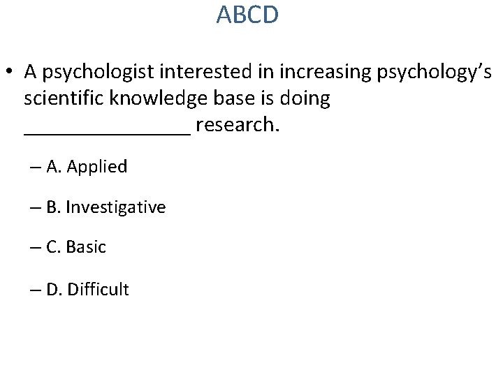 ABCD • A psychologist interested in increasing psychology’s scientific knowledge base is doing ________