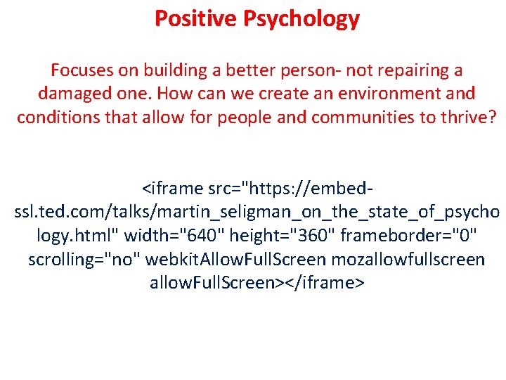 Positive Psychology Focuses on building a better person- not repairing a damaged one. How