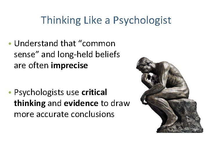 Thinking Like a Psychologist • Understand that “common sense” and long-held beliefs are often