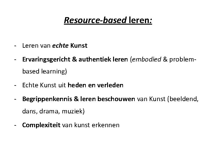 Resource-based leren: - Leren van echte Kunst - Ervaringsgericht & authentiek leren (embodied &