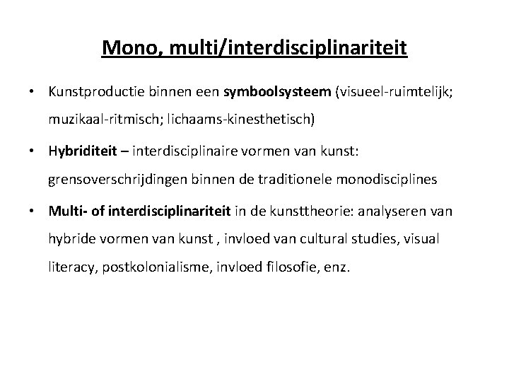 Mono, multi/interdisciplinariteit • Kunstproductie binnen een symboolsysteem (visueel-ruimtelijk; muzikaal-ritmisch; lichaams-kinesthetisch) • Hybriditeit – interdisciplinaire