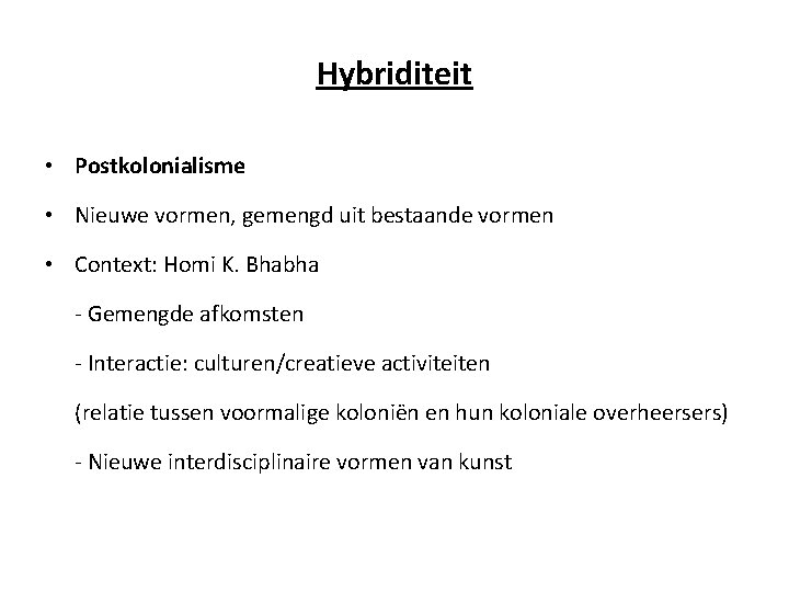 Hybriditeit • Postkolonialisme • Nieuwe vormen, gemengd uit bestaande vormen • Context: Homi K.