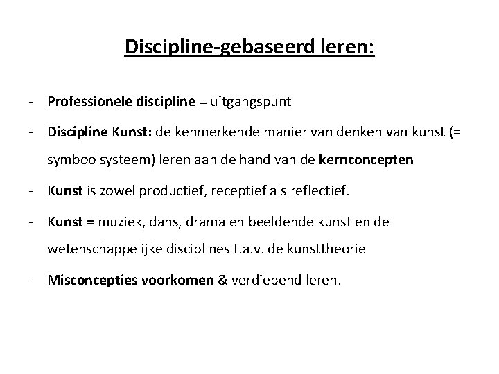 Discipline-gebaseerd leren: - Professionele discipline = uitgangspunt - Discipline Kunst: de kenmerkende manier van