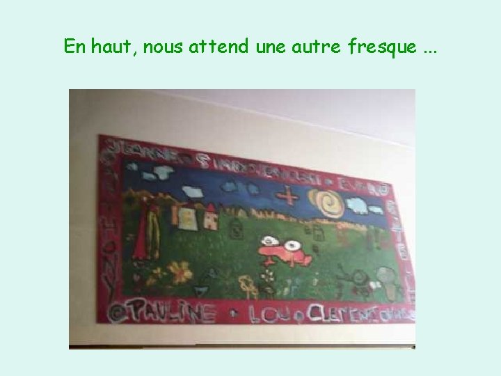 En haut, nous attend une autre fresque. . . 