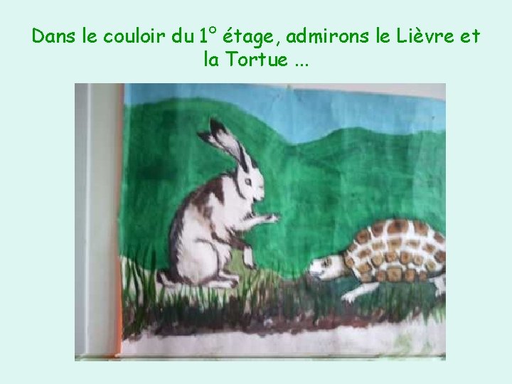 Dans le couloir du 1° étage, admirons le Lièvre et la Tortue. . .