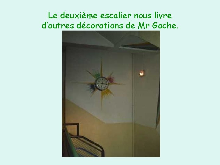 Le deuxième escalier nous livre d’autres décorations de Mr Gache. 