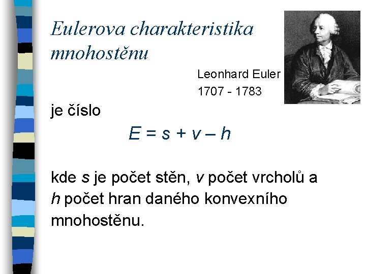 Eulerova charakteristika mnohostěnu Leonhard Euler 1707 - 1783 je číslo E=s+v–h kde s je