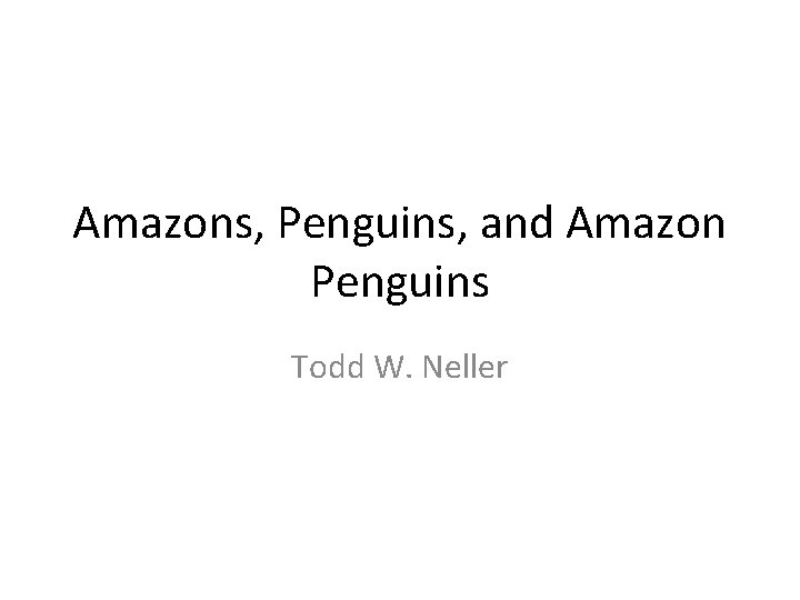 Amazons, Penguins, and Amazon Penguins Todd W. Neller 