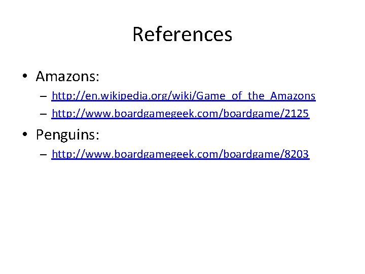 References • Amazons: – http: //en. wikipedia. org/wiki/Game_of_the_Amazons – http: //www. boardgamegeek. com/boardgame/2125 •
