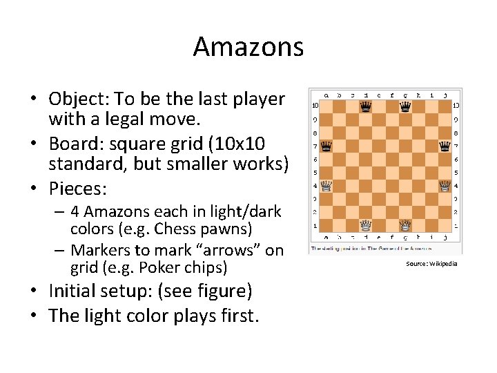 Amazons • Object: To be the last player with a legal move. • Board: