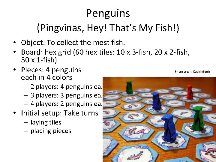 Penguins (Pingvinas, Hey! That’s My Fish!) • Object: To collect the most fish. •