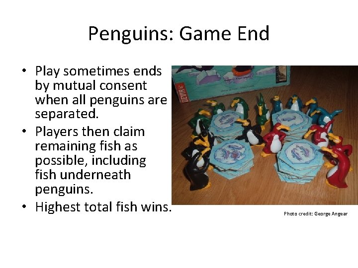 Penguins: Game End • Play sometimes ends by mutual consent when all penguins are