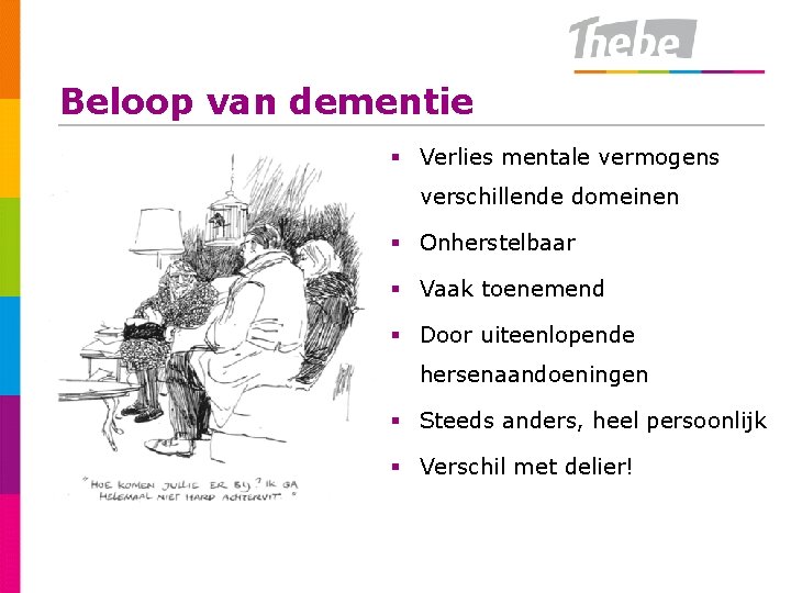 Beloop van dementie § Verlies mentale vermogens verschillende domeinen § Onherstelbaar § Vaak toenemend