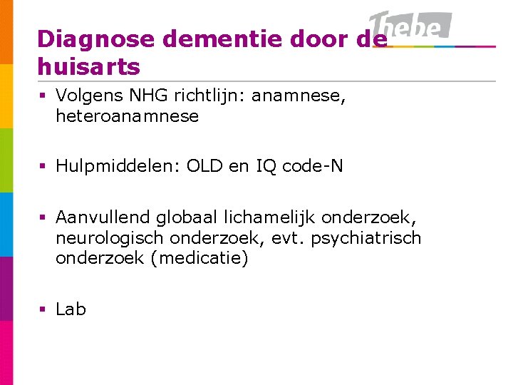 Diagnose dementie door de huisarts § Volgens NHG richtlijn: anamnese, heteroanamnese § Hulpmiddelen: OLD