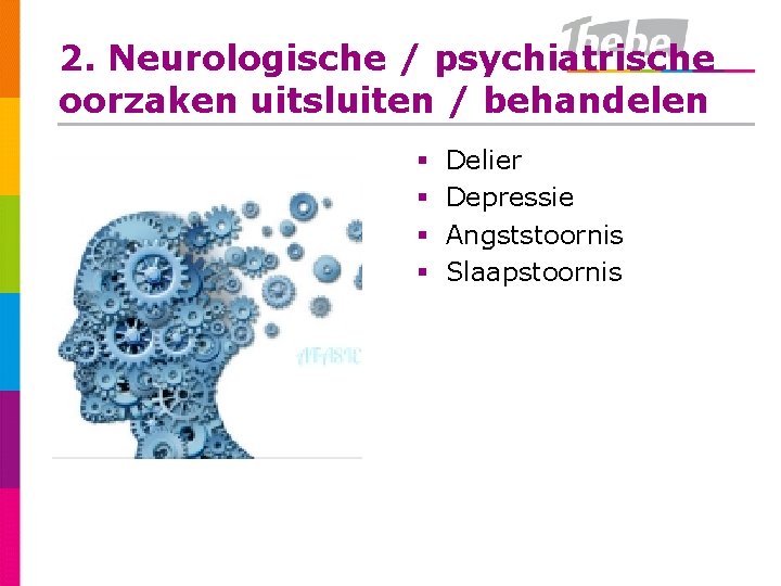 2. Neurologische / psychiatrische oorzaken uitsluiten / behandelen § § Delier Depressie Angststoornis Slaapstoornis