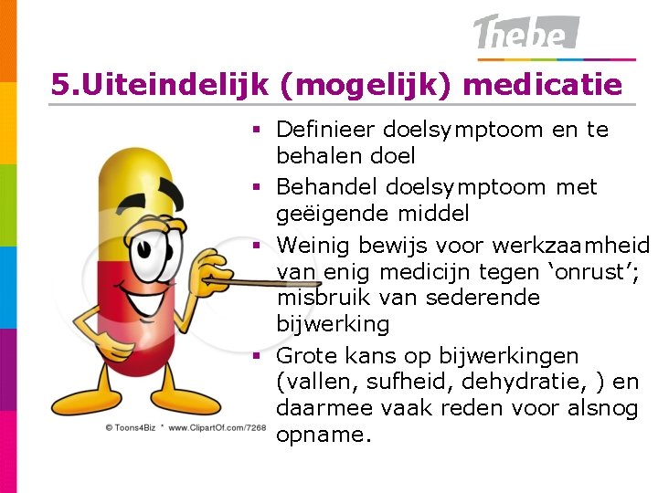 5. Uiteindelijk (mogelijk) medicatie § Definieer doelsymptoom en te behalen doel § Behandel doelsymptoom