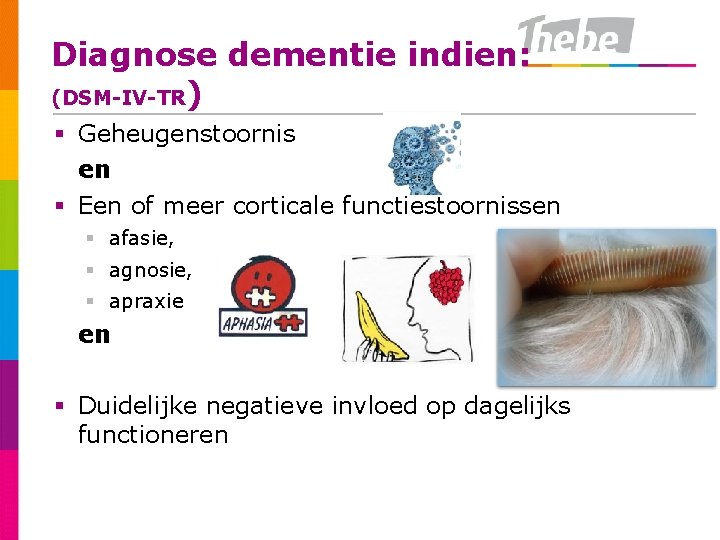 Diagnose dementie indien: (DSM-IV-TR) § Geheugenstoornis en § Een of meer corticale functiestoornissen §