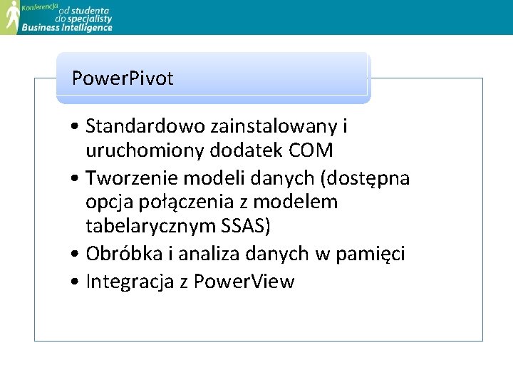 Power. Pivot • Standardowo zainstalowany i uruchomiony dodatek COM • Tworzenie modeli danych (dostępna