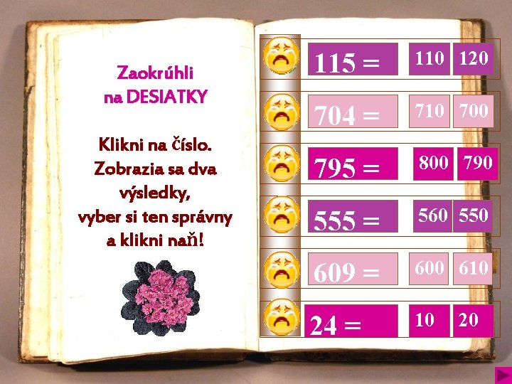 Zaokrúhli na DESIATKY Klikni na číslo. Zobrazia sa dva výsledky, vyber si ten správny