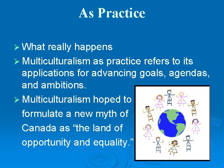 As Practice Ø What really happens Ø Multiculturalism as practice refers to its applications