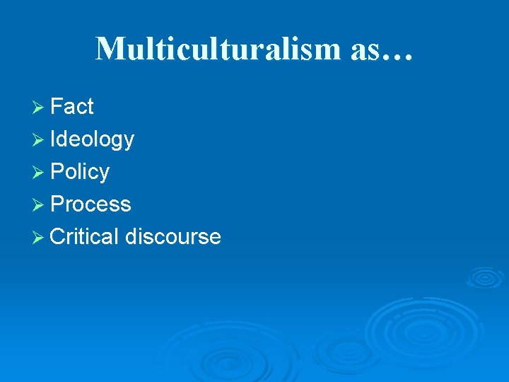 Multiculturalism as… Ø Fact Ø Ideology Ø Policy Ø Process Ø Critical discourse 