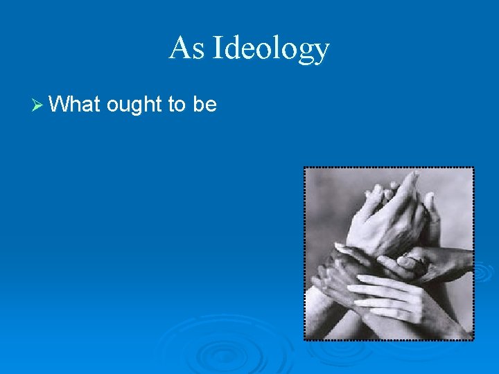 As Ideology Ø What ought to be 