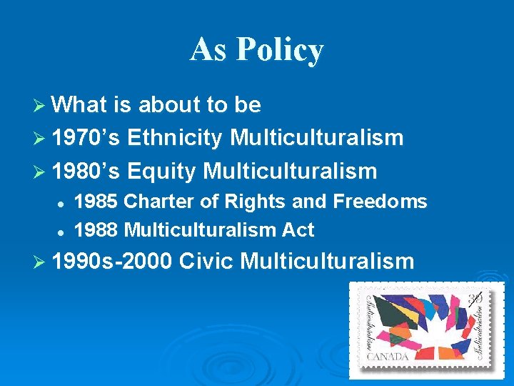 As Policy Ø What is about to be Ø 1970’s Ethnicity Multiculturalism Ø 1980’s