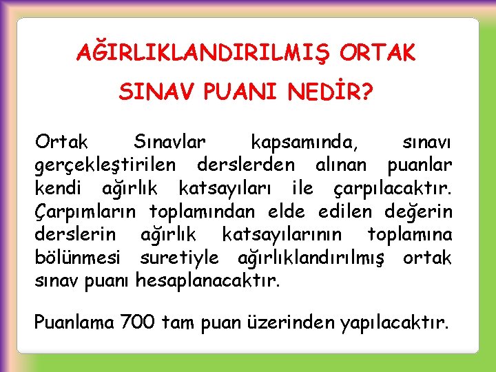 AĞIRLIKLANDIRILMIŞ ORTAK SINAV PUANI NEDİR? Ortak Sınavlar kapsamında, sınavı gerçekleştirilen derslerden alınan puanlar kendi