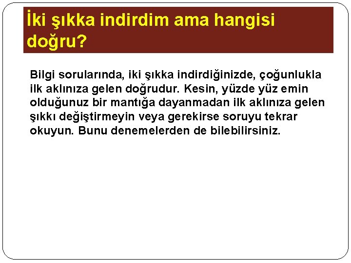 İki şıkka indirdim ama hangisi doğru? Bilgi sorularında, iki şıkka indirdiğinizde, çoğunlukla ilk aklınıza