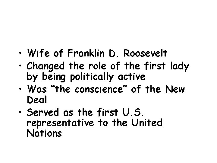  • Wife of Franklin D. Roosevelt • Changed the role of the first