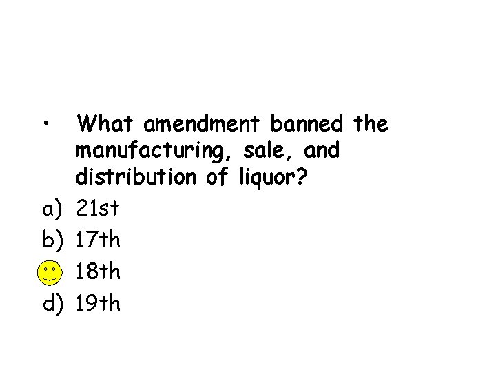  • a) b) c) d) What amendment banned the manufacturing, sale, and distribution