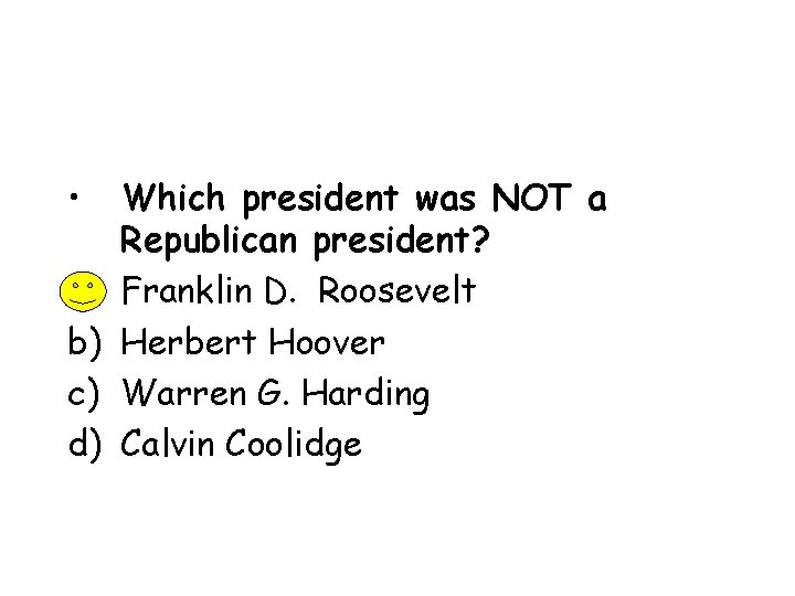  • a) b) c) d) Which president was NOT a Republican president? Franklin