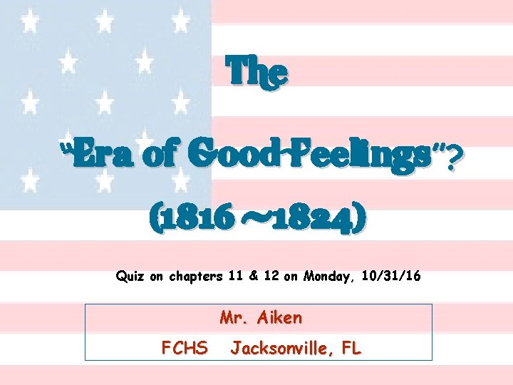 The “Era of Good Feelings”? (1816 -1824) Quiz on chapters 11 & 12 on