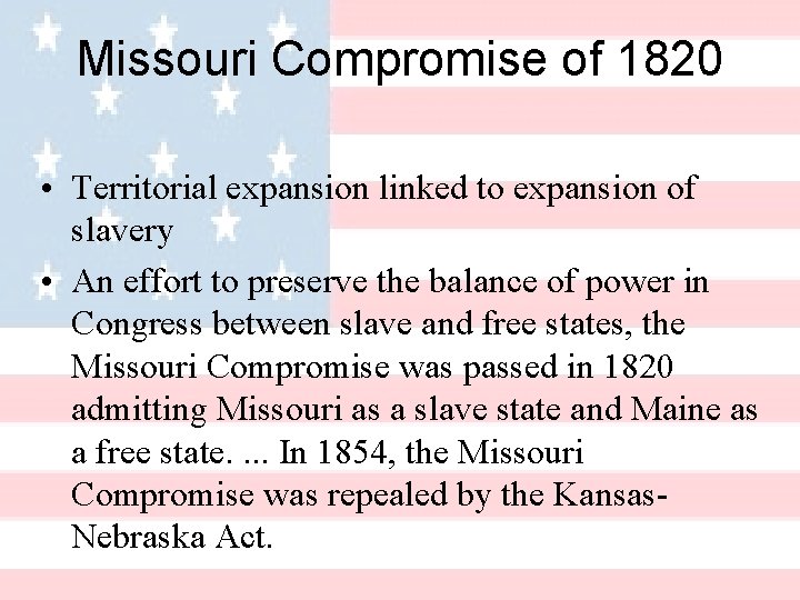 Missouri Compromise of 1820 • Territorial expansion linked to expansion of slavery • An