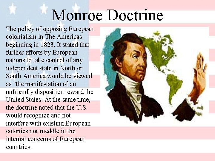 Monroe Doctrine The policy of opposing European colonialism in The Americas beginning in 1823.