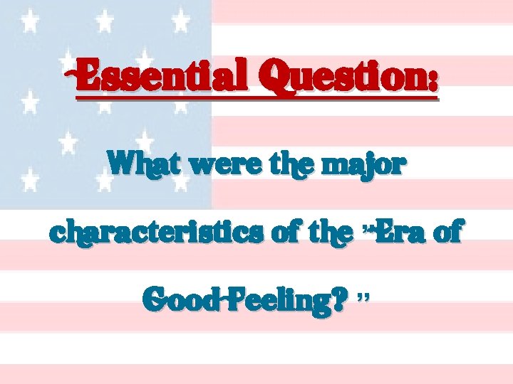 Essential Question: What were the major characteristics of the ”Era of Good Feeling? ”