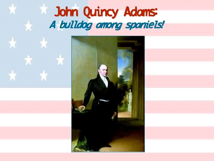 John Quincy Adams: A bulldog among spaniels! 