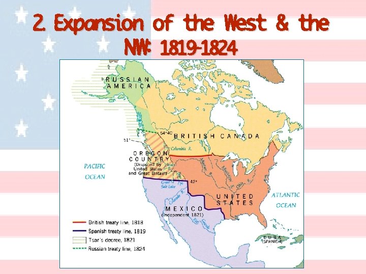 2. Expansion of the West & the NW: 1819 -1824 