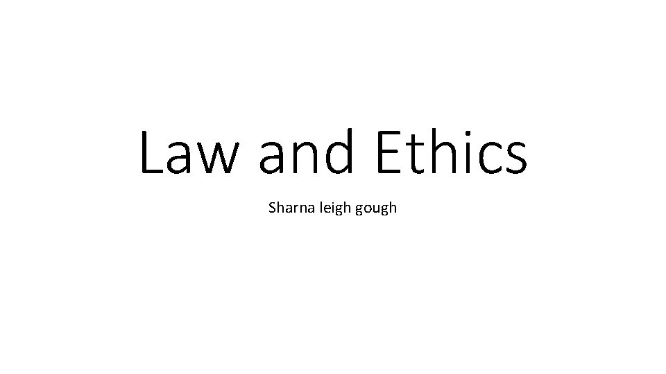 Law and Ethics Sharna leigh gough 