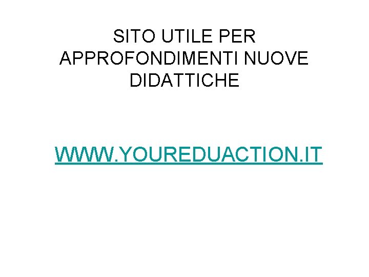 SITO UTILE PER APPROFONDIMENTI NUOVE DIDATTICHE WWW. YOUREDUACTION. IT 