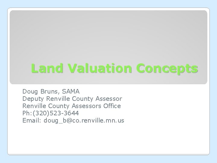 Land Valuation Concepts Doug Bruns SAMA Deputy Renville