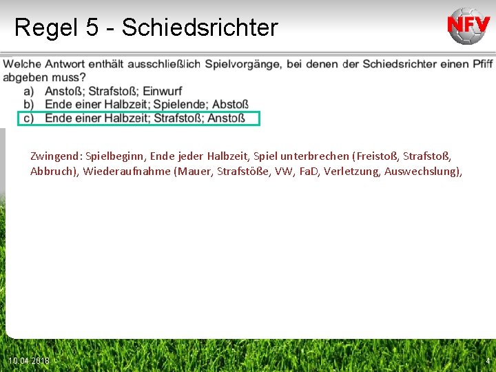 Regel 5 - Schiedsrichter Zwingend: Spielbeginn, Ende jeder Halbzeit, Spiel unterbrechen (Freistoß, Strafstoß, Abbruch),