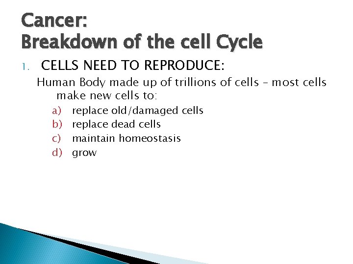 Cancer: Breakdown of the cell Cycle 1. CELLS NEED TO REPRODUCE: Human Body made