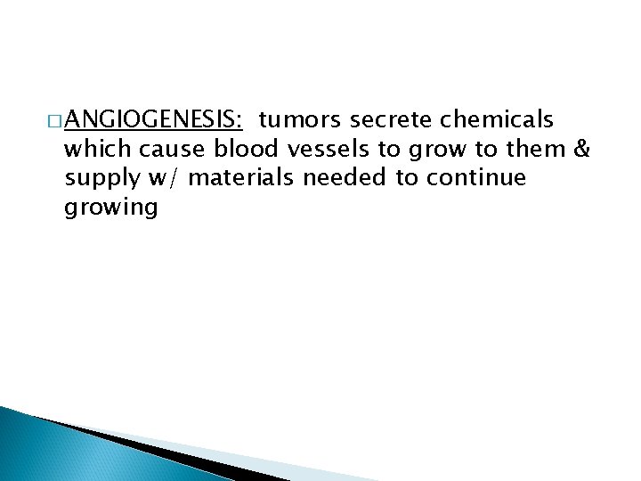 � ANGIOGENESIS: tumors secrete chemicals which cause blood vessels to grow to them &