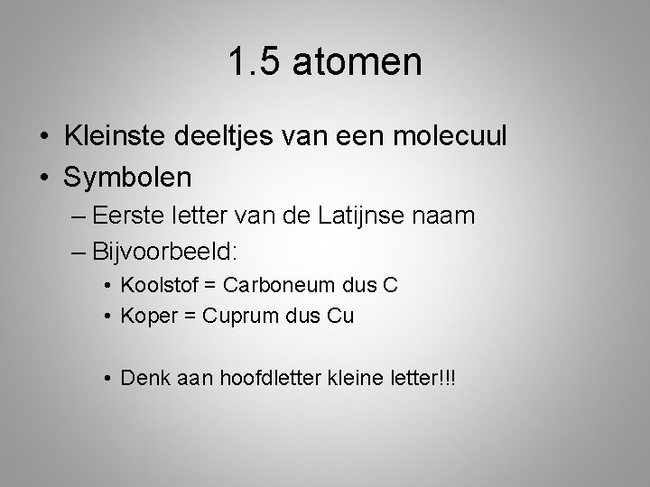 1. 5 atomen • Kleinste deeltjes van een molecuul • Symbolen – Eerste letter