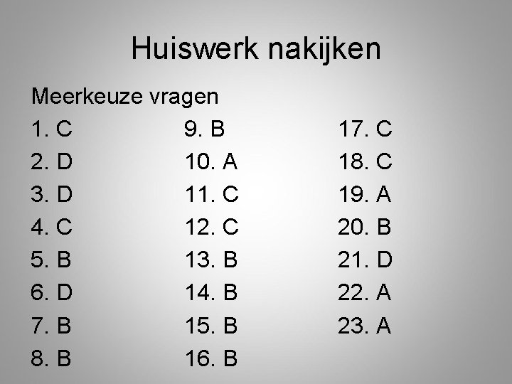 Huiswerk nakijken Meerkeuze vragen 1. C 9. B 2. D 10. A 3. D