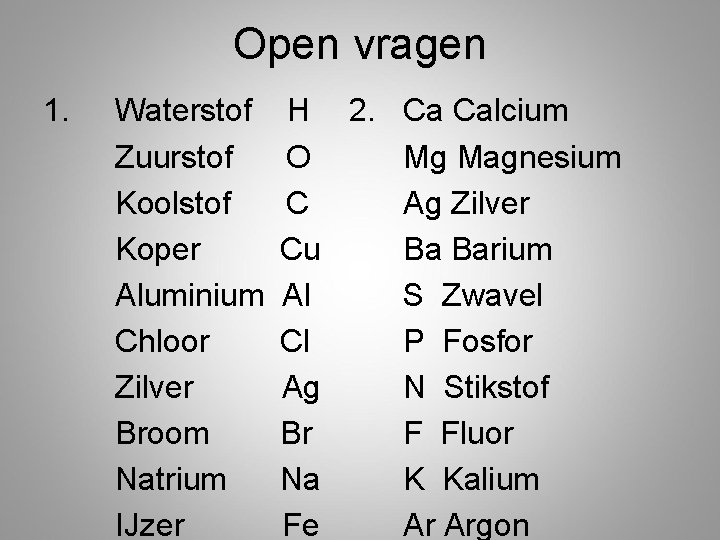 Open vragen 1. Waterstof Zuurstof Koolstof Koper Aluminium Chloor Zilver Broom Natrium IJzer H