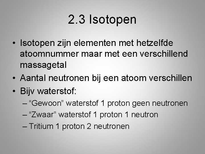 2. 3 Isotopen • Isotopen zijn elementen met hetzelfde atoomnummer maar met een verschillend