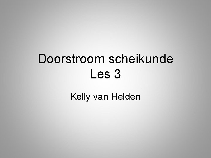 Doorstroom scheikunde Les 3 Kelly van Helden 