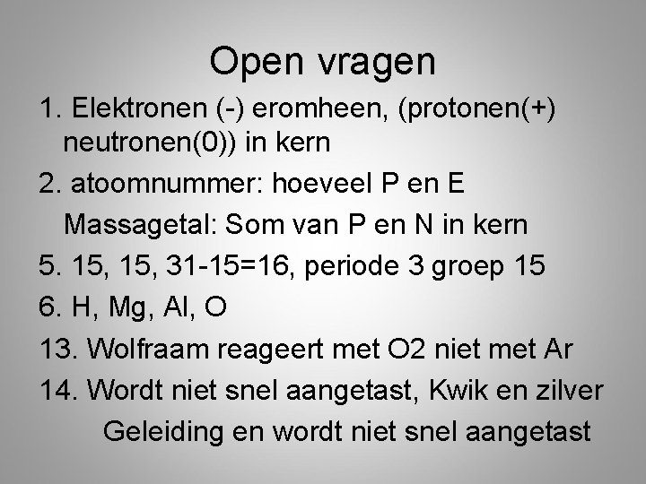 Open vragen 1. Elektronen (-) eromheen, (protonen(+) neutronen(0)) in kern 2. atoomnummer: hoeveel P